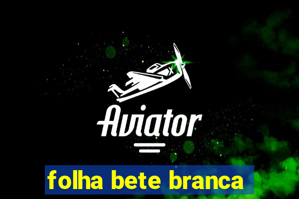 folha bete branca